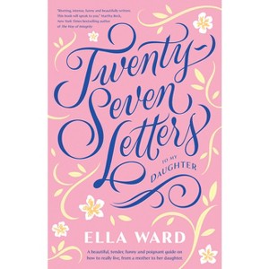 Twenty-Seven Letters to My Daughter - by  Ella Ward (Paperback) - 1 of 1