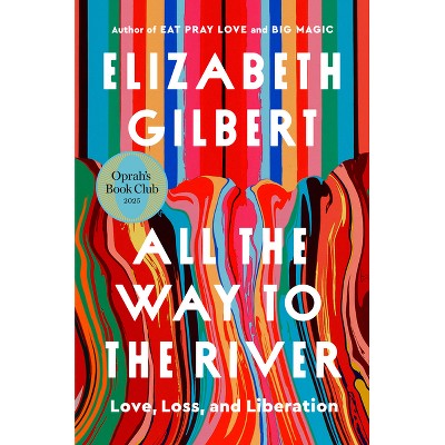 All the Way to the River - by  Elizabeth Gilbert (Hardcover)