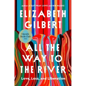 All the Way to the River - by  Elizabeth Gilbert (Hardcover) - 1 of 1