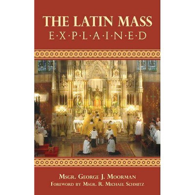 The Latin Mass Explained - by  George J Moorman (Paperback)