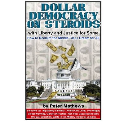 Dollar Democracy on Steroids - by  Peter Mathews (Paperback)