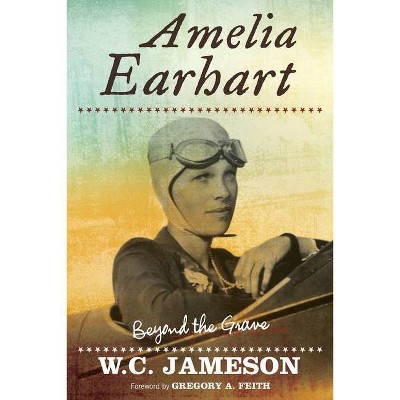 Amelia Earhart - (Beyond the Grave) by  W C Jameson (Paperback)