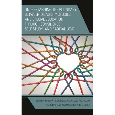 Understanding the Boundary Between Disability Studies and Special Education Through Consilience, Self-Study, and Radical Love - (Paperback)