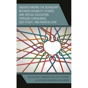 Understanding the Boundary between Disability Studies and Special Education through Consilience, Self-Study, and Radical Love - (Paperback) - 1 of 1
