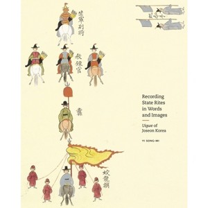 Recording State Rites in Words and Images - (Publications of the Tang Center for East Asian Art, Princeton University) by  Yi Song-Mi (Hardcover) - 1 of 1