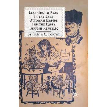 Learning to Read in the Late Ottoman Empire and the Early Turkish Republic - by  B Fortna (Paperback)