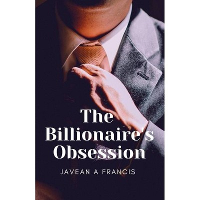 The Billionaire's Obsession - by  Javean A Francis (Paperback)