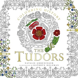 Colouring History: Tudors - by  Natalie Grueninger & Kathryn Holeman (Paperback) - 1 of 1