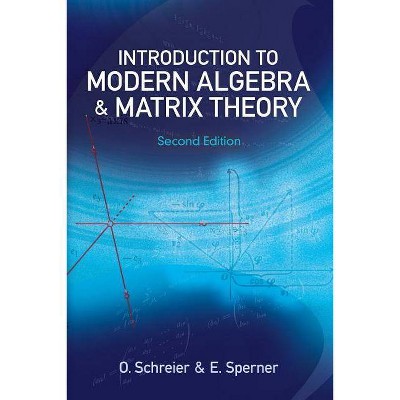 Introduction to Modern Algebra and Matrix Theory - (Dover Books on Mathematics) 2nd Edition by  O Schreier & E Sperner (Paperback)