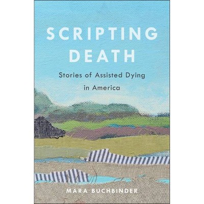 Scripting Death, 50 - (California Public Anthropology) by  Mara Buchbinder (Hardcover)