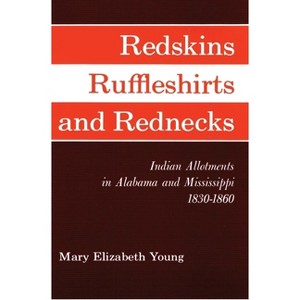 Redskins, Ruffleshirts, and Rednecks - (Civilization of the American Indian (Paperback)) by  Mary Elizabeth Young (Paperback) - 1 of 1