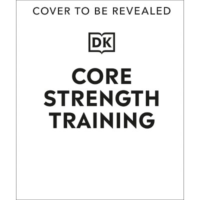 Core Strength Training - by  DK (Hardcover)