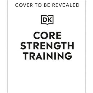 Core Strength Training - by  DK (Hardcover) - 1 of 1