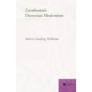 Zarathustra's Dionysian Modernism - (Atopia: Philosophy, Political Theory, Aesthetics) by  Robert Gooding-Williams (Paperback) - 1 of 1