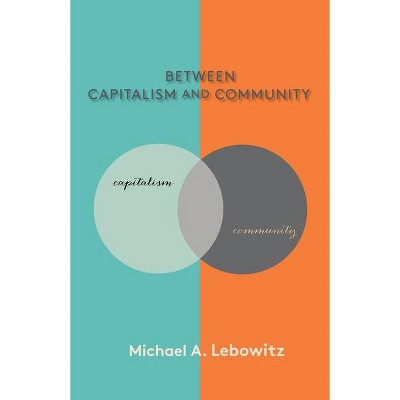 Between Capitalism and Community - by  Michael A Lebowitz (Paperback)
