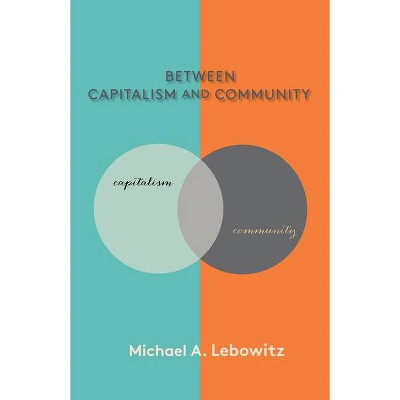 Between Capitalism and Community - by  Michael A Lebowitz (Paperback)