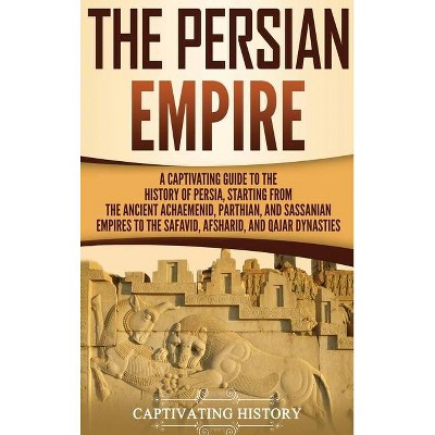 The Persian Empire - by  Captivating History (Hardcover)