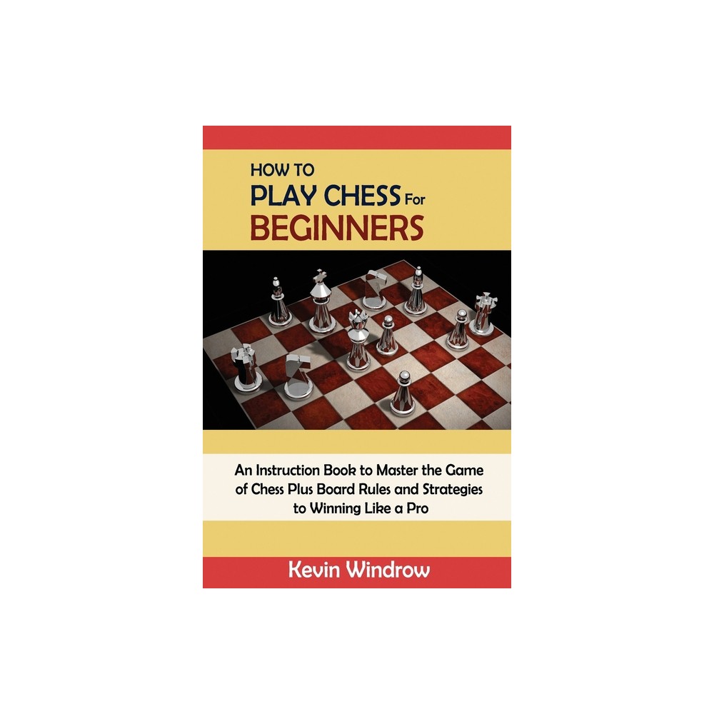 How to Play Chess for Beginners - by Kevin Windrow (Paperback)
