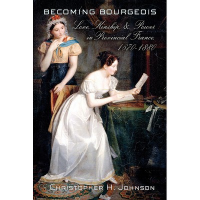 Becoming Bourgeois - by  Christopher H Johnson (Hardcover)