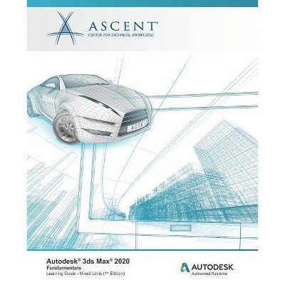 Autodesk 3ds Max 2020 - by  Ascent - Center for Technical Knowledge (Paperback)