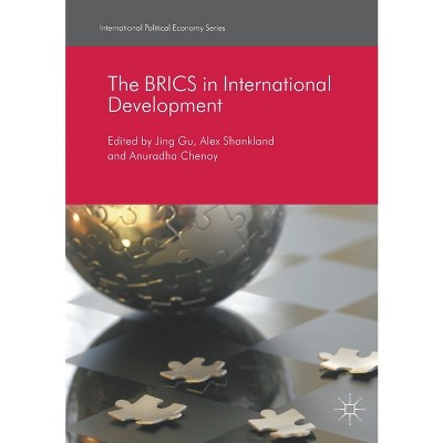 The Brics in International Development - (International Political Economy) by  Jing Gu & Alex Shankland & Anuradha Chenoy (Paperback)