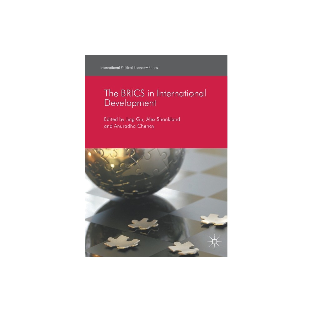 The Brics in International Development - (International Political Economy) by Jing Gu & Alex Shankland & Anuradha Chenoy (Paperback)