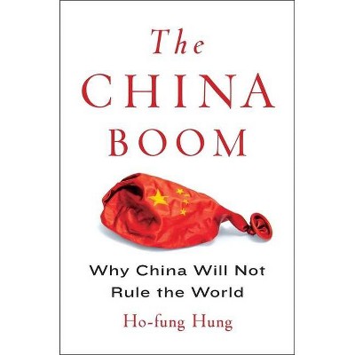 The China Boom - (Contemporary Asia in the World) by  Ho-Fung Hung (Hardcover)