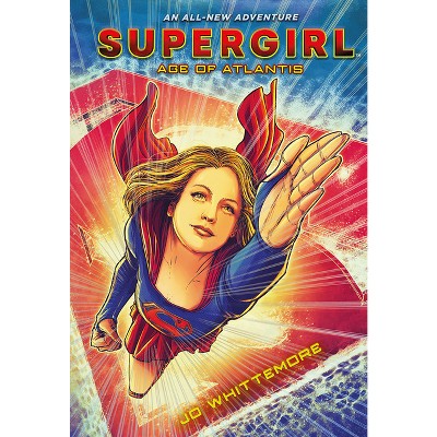 Supergirl: Age of Atlantis - by  Jo Whittemore (Paperback)