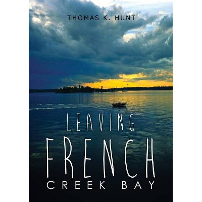 Leaving French Creek Bay - by  Thomas K Hunt (Paperback)