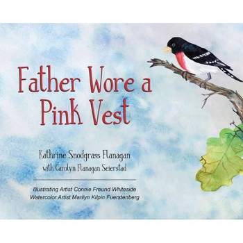 Father Wore a Pink Vest - by  Kathrine Flanagan Carolyn Seierstad (Hardcover)