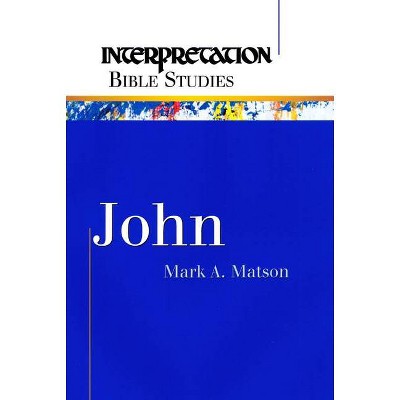 John - (Interpretation Bible Studies) by  Mark a Matson (Paperback)