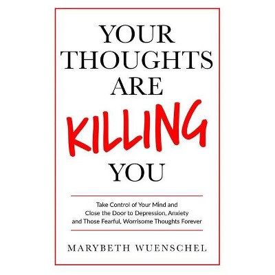 Your Thoughts are Killing You - by  Marybeth Wuenschel (Paperback)