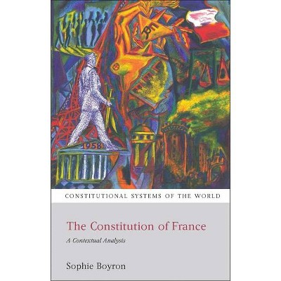 The Constitution of France - (Constitutional Systems of the World) by  Sophie Boyron (Paperback)