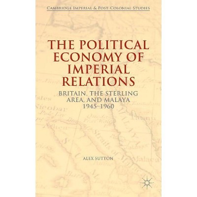 The Political Economy of Imperial Relations - (Cambridge Imperial and Post-Colonial Studies) by  Alex Sutton (Hardcover)
