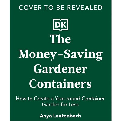 The Money-Saving Gardener Containers - by  Anya Lautenbach (Hardcover)