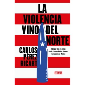 La Violencia Vino del Norte / La Violencia Vino del Norte - by  Carlos A Pérez Ricart (Paperback) - 1 of 1