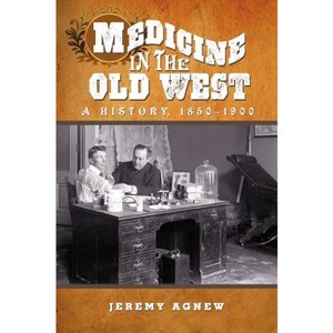 Medicine in the Old West - by  Jeremy Agnew (Paperback) - 1 of 1
