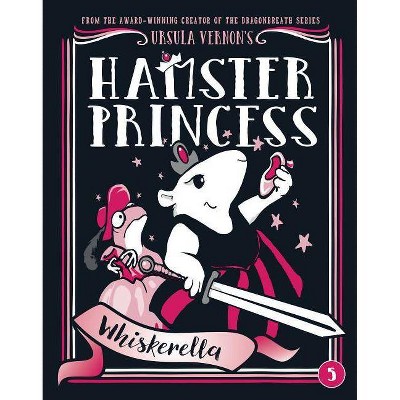 Hamster Princess: Whiskerella - by  Ursula Vernon (Hardcover)