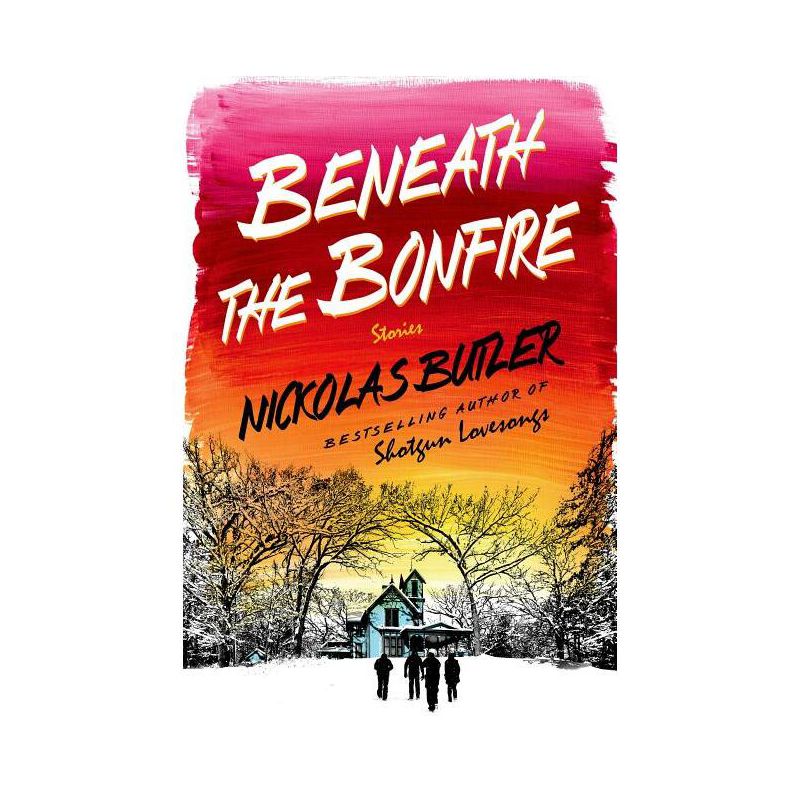 Beneath the Bonfire - by  Nickolas Butler (Hardcover), 1 of 2