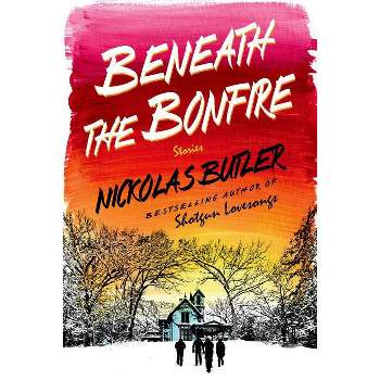 Beneath the Bonfire - by  Nickolas Butler (Hardcover)