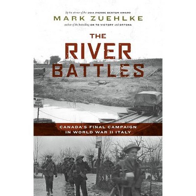 The River Battles - (Canadian Battle) by  Mark Zuehlke (Hardcover)