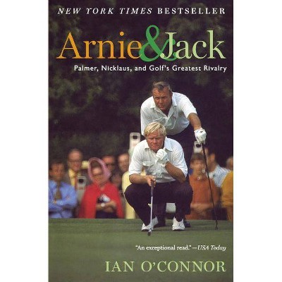 Arnie and Jack - by  Ian O'Connor (Paperback)