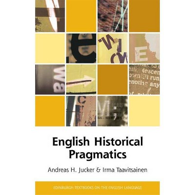 English Historical Pragmatics - (Edinburgh Textbooks on the English Language - Advanced) by  Andreas H Jucker & Irma Taavitsainen (Paperback)