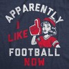 Womens Funny T Shirts Apparently I Like Football Now Sarcastic Graphic Novelty Tee For Ladies - Crazy Dog Women's T Shirt For Football Season - 2 of 4
