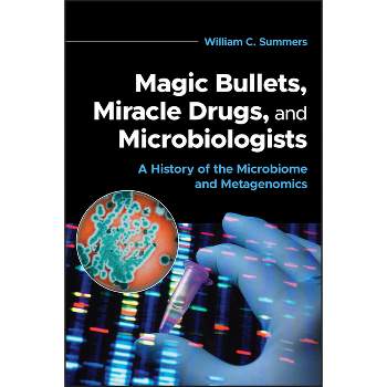 Magic Bullets, Miracle Drugs, and Microbiologists - by  William C Summers (Paperback)