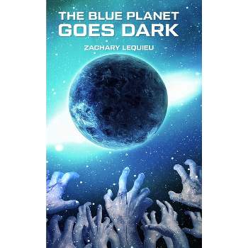 The Blue Planet Goes Dark - by  Zachary Lequieu (Hardcover)