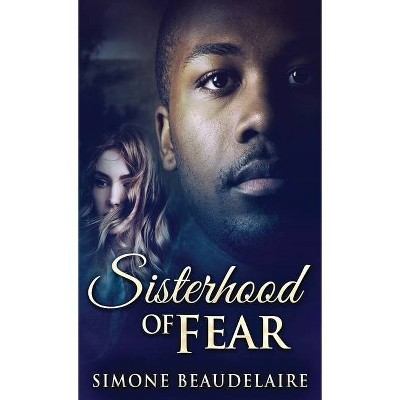 Sisterhood of Fear - by  Simone Beaudelaire (Hardcover)