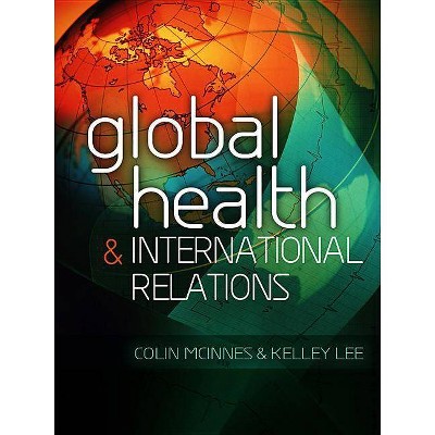 Global Health and International Relations - by  Colin McInnes & Kelley Lee (Paperback)