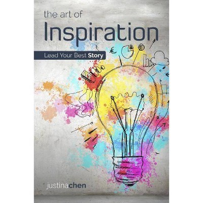 The Art of Inspiration - by  Justina Chen (Paperback)