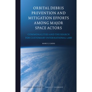 Orbital Debris Prevention and Mitigation Efforts among Major Space Actors - (Studies in Space Law) by  Marc Carns (Hardcover) - 1 of 1